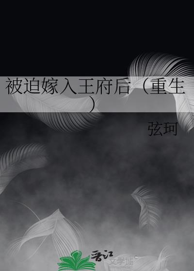 被迫嫁入王府后（重生）